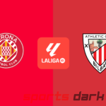 Girona vs Athletic Bilbao Live Stream: How to Watch, Team News & Predictions