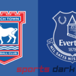 Ipswich vs Everton Live Streaming: How to Watch, Team News, and Predictions