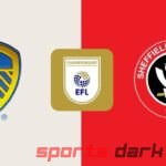 Leeds United vs Sheffield United Live Streaming: How to Watch, Team News, and Predictions