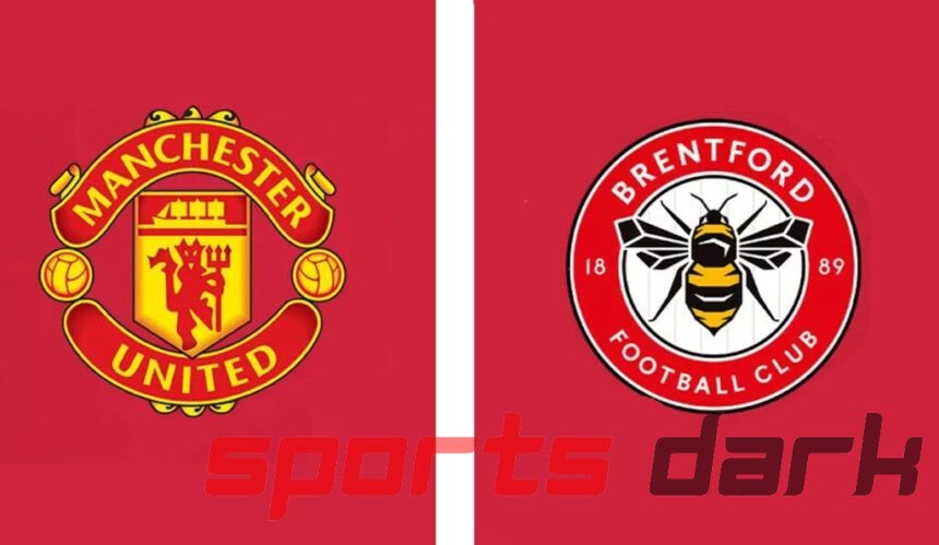 Manchester United vs Brentford Live Streaming: Watch the Action, Team News, and Predictions