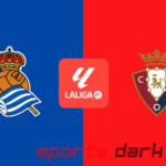 Real Sociedad vs Osasuna Live Streaming: Match Preview, Team News, and Live Streaming Links