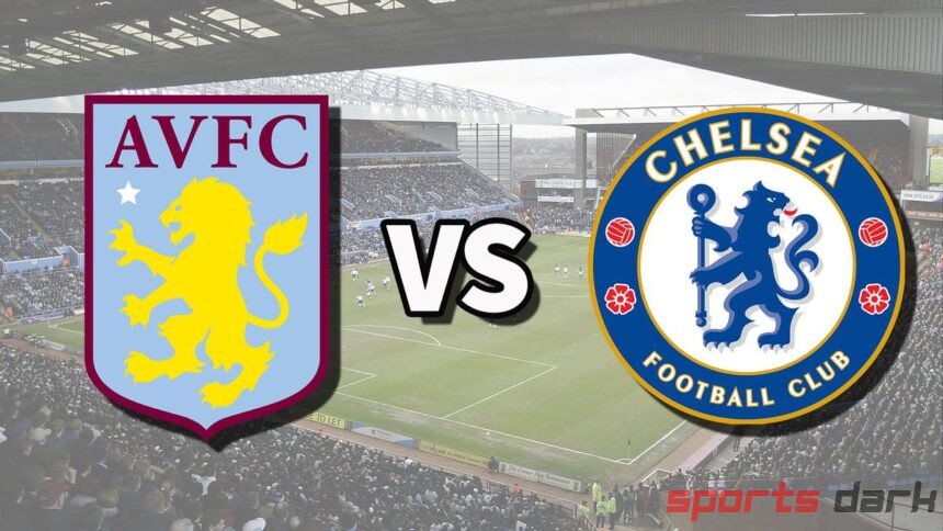 Aston Villa vs Chelsea Live Streaming: Premier League Match Preview