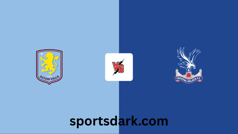 Aston Villa vs Crystal Palace Live Stream: Premier League Match Preview
