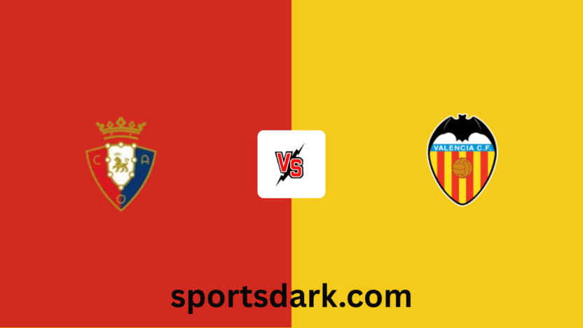 Osasuna vs Valencia Live Stream : La Liga Match Preview